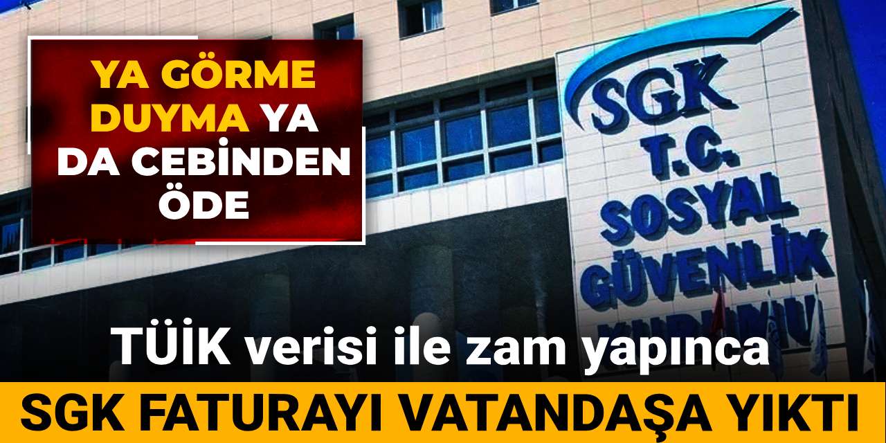 tuik verisi ile zam yapinca sgk faturayi vatandasa yikti ya gorme duyma ya da cebinden ode GjXWvzXa