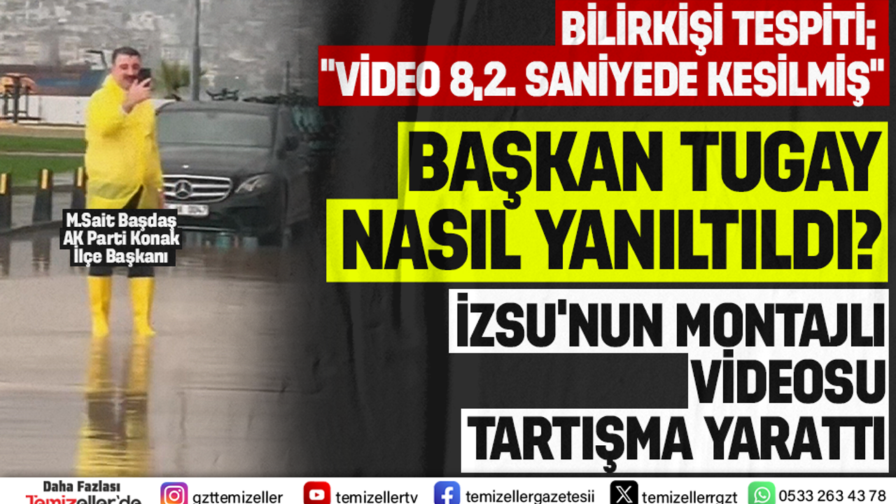 BAŞKAN TUGAY NASIL YANILTILDI? İZSU’NUN MONTAJLI VİDEOSU TARTIŞMA YARATTI!